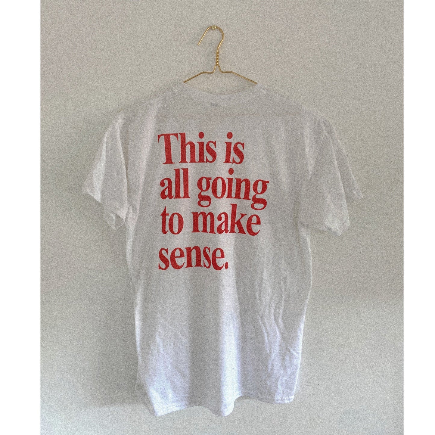 This will all make sense - Word Art Tee